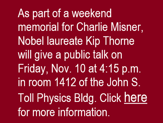 The Department of Physics will host a memorial on Saturday, November 11, 2023. On Friday, November 10, at 4:15 p.m. in 1412 Toll,  Nobel laureate Kip Thorne will give a public lecture on the Warped Side of the Universe. 
